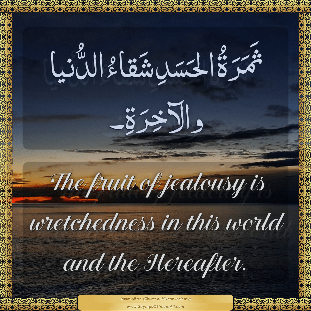 The fruit of jealousy is wretchedness in this world and the Hereafter.